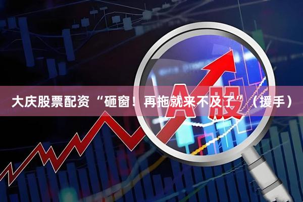 大庆股票配资 “砸窗！再拖就来不及了”（援手）